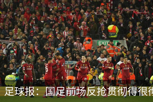 足球报：国足前场反抢贯彻得很彻底，算是展现了自身技战术特点